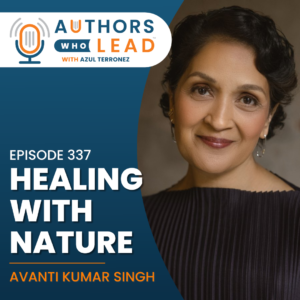 In this enlightening episode of Authors Who Lead, Azul sits down with Dr. Avanti Kumar Singh, a Western-trained physician who has reconnected with her South Asian roots to explore Ayurvedic principles.