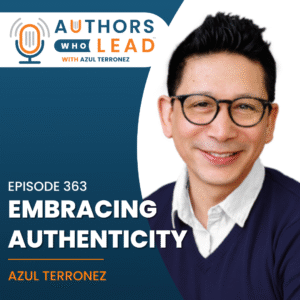 In this episode of Authors Who Lead, Azul Terronez shares why authenticity—not perfection—is the key to writing a book that connects.