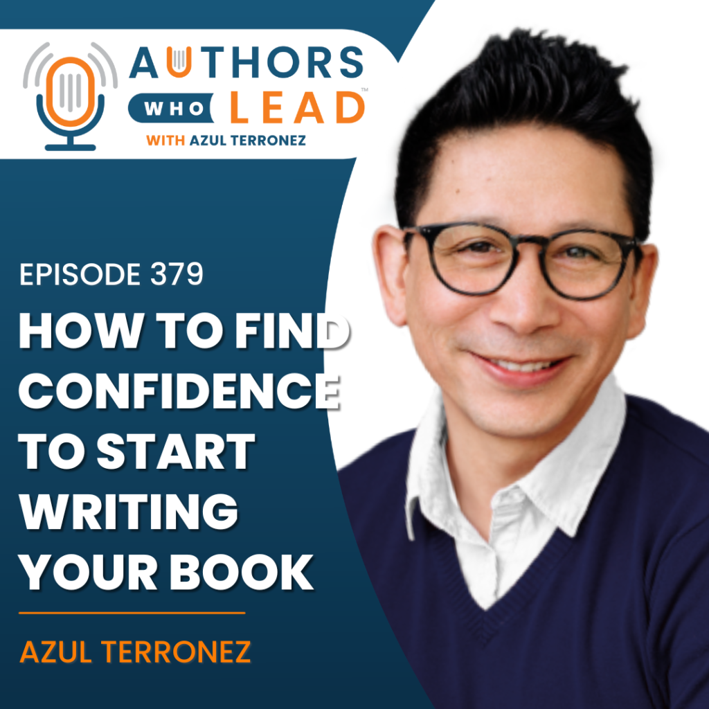 Authors Who Lead podcast episode 379 with Azul Terronez on How to Find Confidence to Start Writing Your Book.