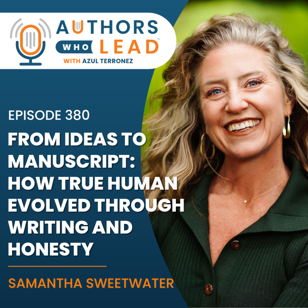 Authors Who Lead podcast episode 380 with Azul Terronez on How True Human Evolved Through Writing and Honesty from ideas to manuscript.