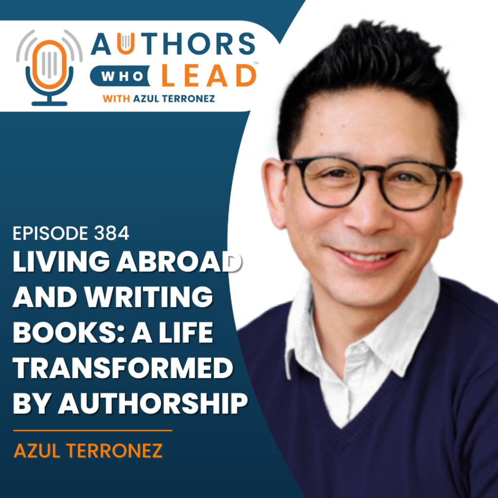 Podcast cover art for Authors Who Lead with Azul Terronez. The text reads: "Living Abroad and Writing Books: A Life Transformed by Authorship."