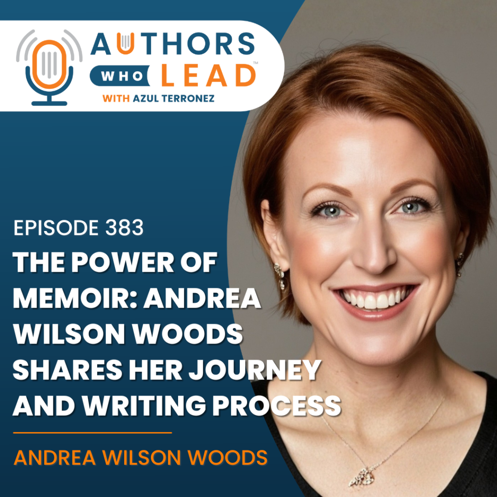 Podcast cover art for Authors Who Lead with Azul Terronez. The text reads: "The Power of Memoir: Andrea Wilson Woods Shares Her Journey and Writing Process."