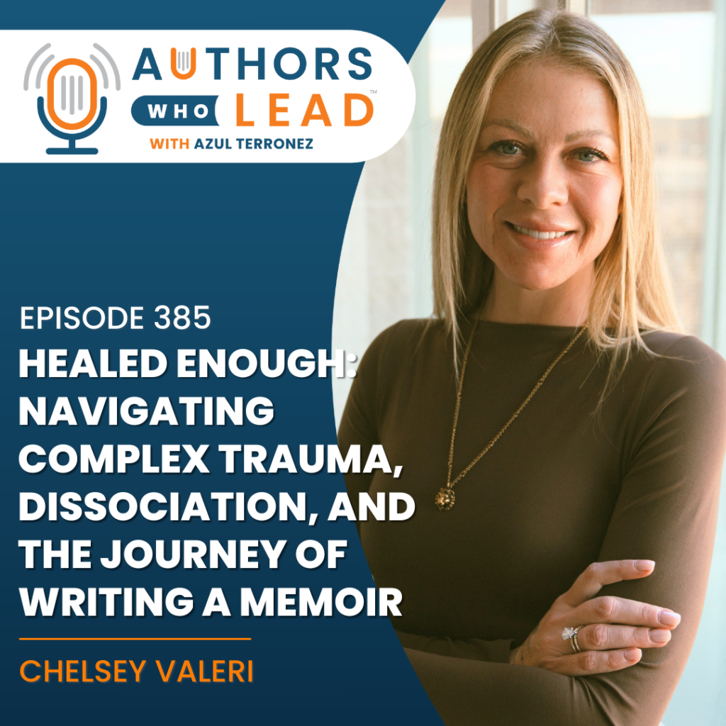 Podcast cover art for Authors Who Lead with Azul Terronez. The text reads: "Healed Enough: Navigating Complex Trauma, Dissociation, and the Journey of Writing a Memoir with Chelsey Valeri."